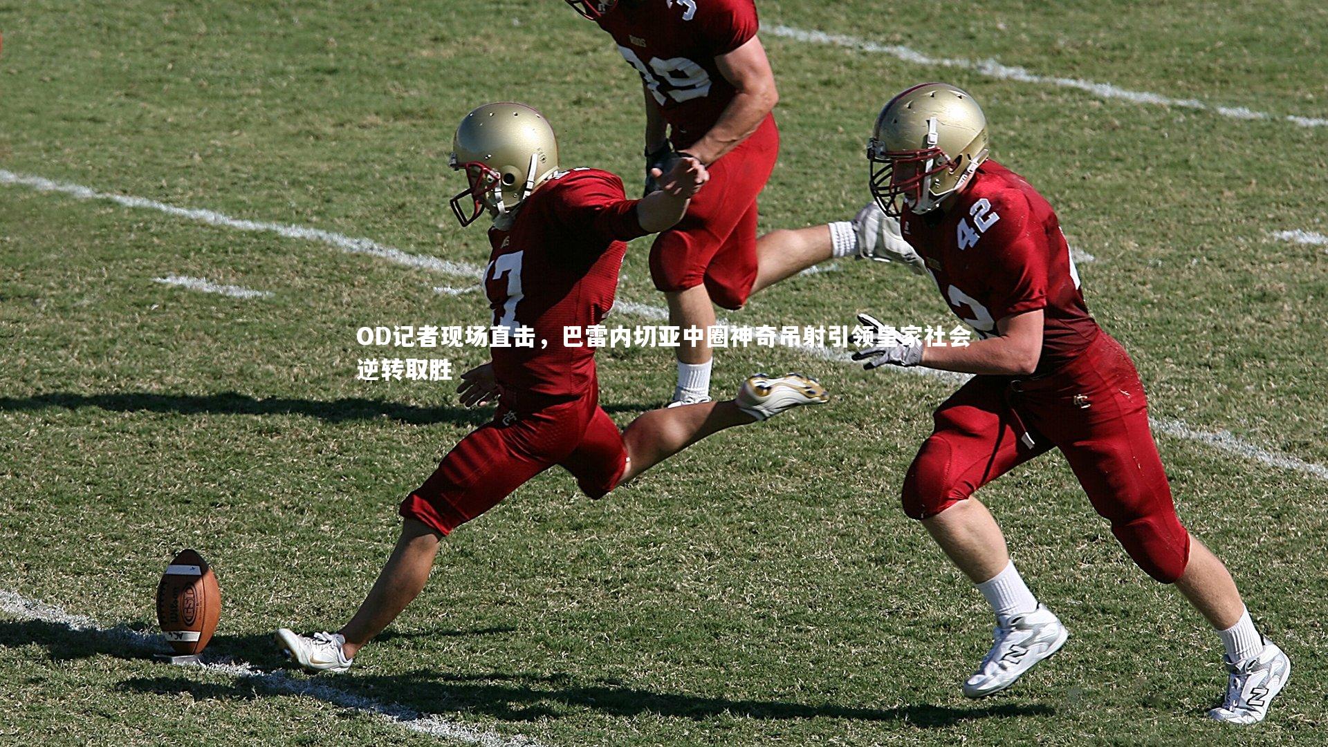 OD记者现场直击，巴雷内切亚中圈神奇吊射引领皇家社会逆转取胜