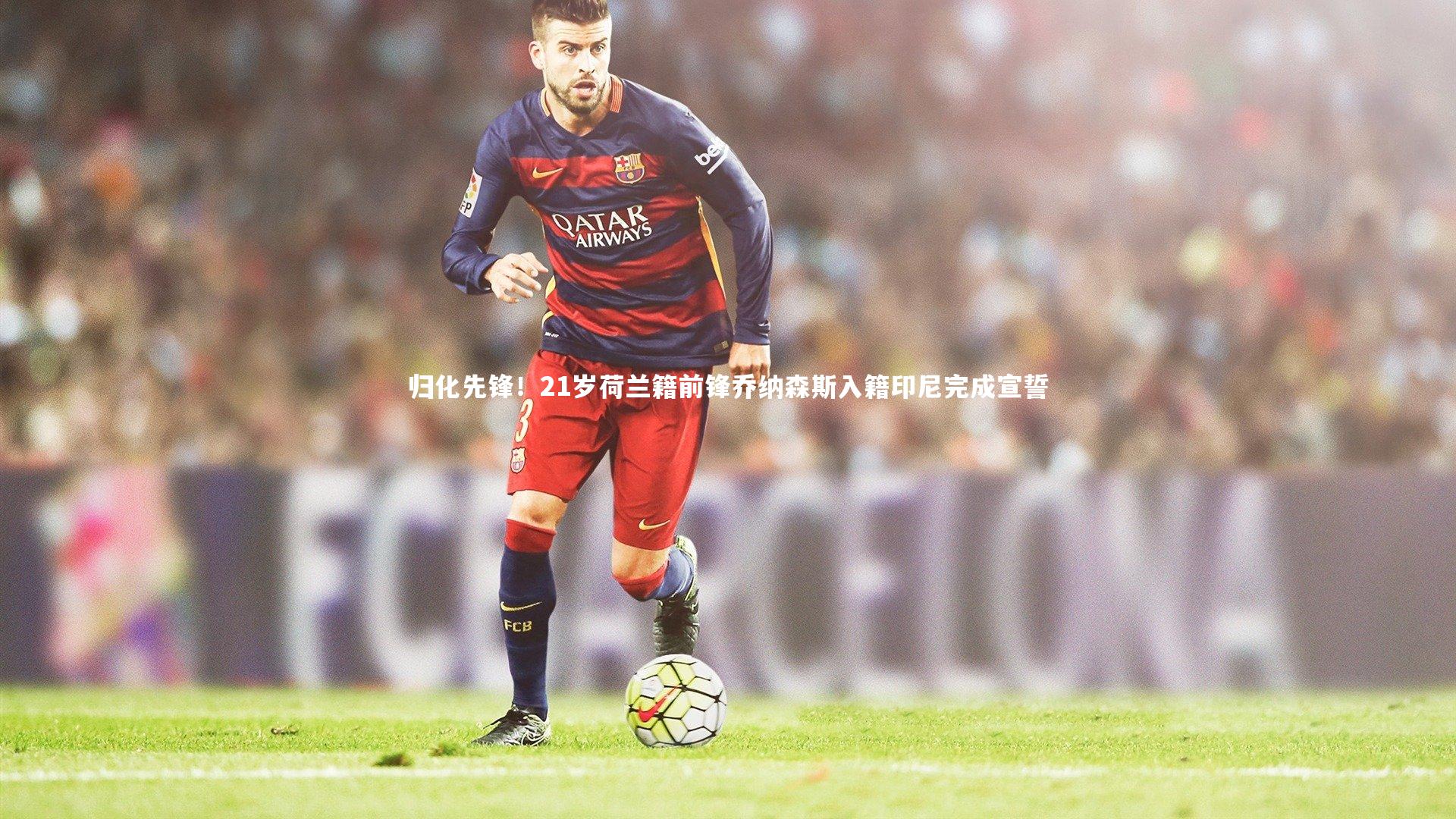 归化先锋！21岁荷兰籍前锋乔纳森斯入籍印尼完成宣誓